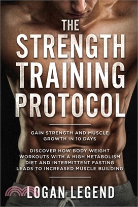 Strength Training For Fat Loss - Protocol: Gain Strength and Muscle Growth in 10 Days: Discover how Bodyweight Workouts with a High Metabolism Diet an