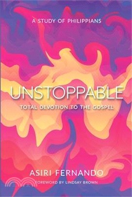 Unstoppable: Total Devotion to the Gospel: A Study of Philippians