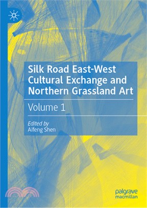 Silk Road East-West Cultural Exchange and Northern Grassland Art - Volume 1