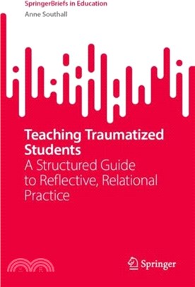 Teaching Traumatized Students：A Structured Guide to Reflective, Relational Practice