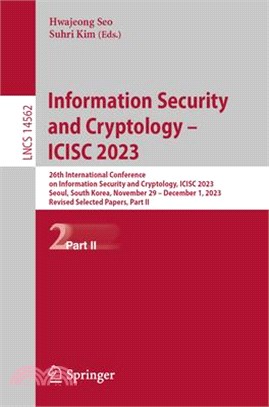 Information Security and Cryptology - Icisc 2023: 26th International Conference on Information Security and Cryptology, Icisc 2023, Seoul, South Korea