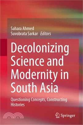 Decolonizing Science and Modernity in South Asia: Questioning Concepts, Constructing Histories