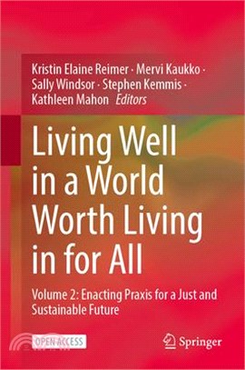 Living Well in a World Worth Living in for All: Volume 2: Enacting PRAXIS for a Just and Sustainable Future