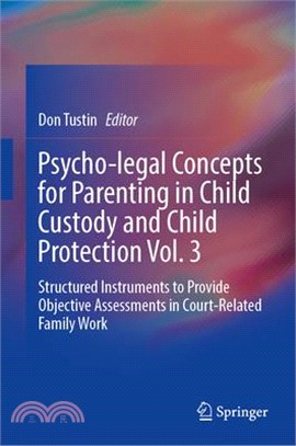 Psycho-Legal Concepts for Parenting in Child Custody and Child Protection Vol. 3: Structured Instruments to Provide Objective Assessments in Court-Rel