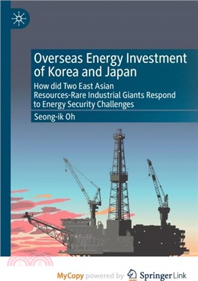 Overseas Energy Investment of Korea and Japan：How did Two East Asian Resources-Rare Industrial Giants Respond to Energy Security Challenges