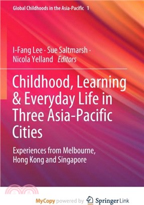 Childhood, Learning & Everyday Life in Three Asia-Pacific Cities：Experiences from Melbourne, Hong Kong and Singapore