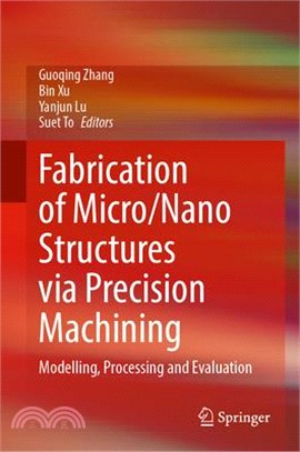 Fabrication of Micro/Nano Structures Via Precision Machining: Modelling, Processing and Evaluation
