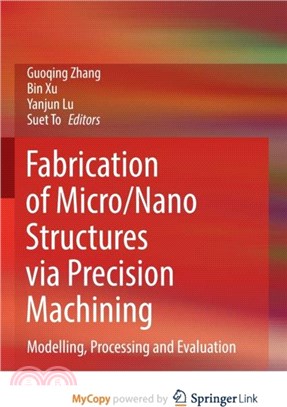 Fabrication of Micro/Nano Structures via Precision Machining：Modelling, Processing and Evaluation