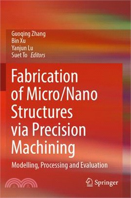 Fabrication of Micro/Nano Structures Via Precision Machining: Modelling, Processing and Evaluation