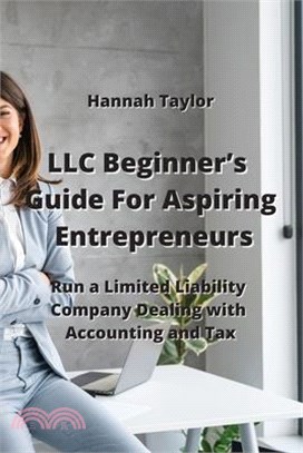 LLC Beginner's Guide For Aspiring Entrepreneurs: Run a Limited Liability Company Dealing with Accounting and Tax