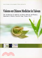 Vision on Chinese medicine in Taiwan :the introduction of Committee on Chinese Medicine and Pharmacy, Department of Health, Executive Yuan, Taiwan, R.O.C /