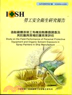 造船廠噴漆勞工有機溶劑暴露調查及其防護具現場防護效果評估 /