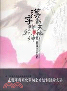 第二屆漢字文化節學術研討會-正體字與簡化字的全方位對話論文集