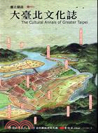 大臺北文化誌 = The cultural annals of Greater Taipei / 