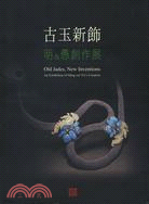 古玉新飾 =Old iades,new inventions.A exhibition of Ming and Yu's creation : 明&愚創作展 /