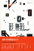 形.無形 :臺灣中堅輩陶藝家系列 = Form.no signifier : an Exhibition of Established Ceramists in Taiwan /