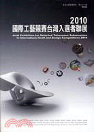 國際工藝競賽臺灣入選者聯展.Joint exhibition for selected Taiwanese submissions in international craft and design competitions /2010 =