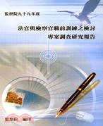 監察院99年度專案調查研究報告：法官與檢察官職前訓練之檢討專案調查研究報告