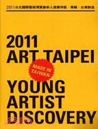 2011 台北國際藝術博覽會新人推薦特區專輯.台灣製造 = 2011 art Taipei young artist discovery made in Taiwan /