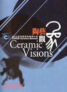 陶藝觀象 :2012臺灣國際陶藝雙年展 = Ceramic Visions : Taiwan Ceramics Biennale /