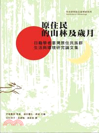 原住民的山林及歲月 :日籍學者臺灣原住民族群生活與環境研...