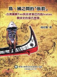 島、國之間的「族群」 : 臺灣蘭嶼Tao與菲律賓巴丹島Ivatan關係史的當代想像