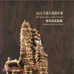 花蓮石藝嘉年華 =2012 Hualien Arts of Stone Festival Wonderful Time of Stone. 2012, 美好石光專輯 /