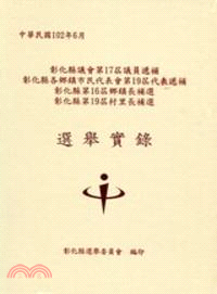 彰化縣議會第17屆議員遞補彰化縣各鄉鎮市民代表第19屆代表遞補彰化縣第16屆鄉鎮長補選第19屆村里長補選選舉實錄 | 拾書所