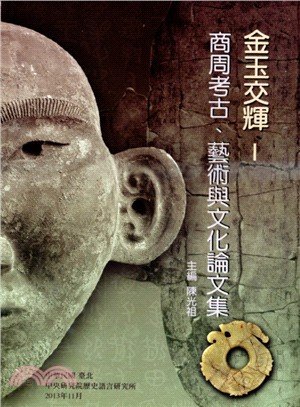 金玉交輝 :商周考古、藝術與文化論文集 = Radiance between Bronze and Jade : archaeology, art, and culture of the Shang and Zhou dynasties /