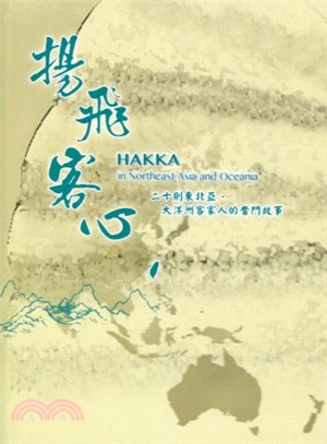 揚飛客心 :二十則東北亞、大洋洲客家人的奮鬥故事 = Hakka in Northeast Asia and Oceania /