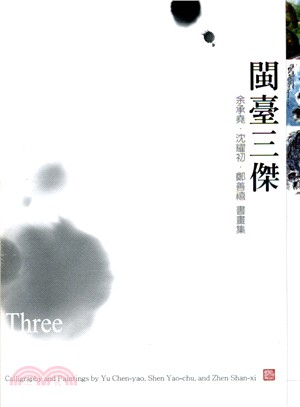 閩臺三傑 :余承堯.沈耀初.鄭善禧書畫集 = Three masters of art : calligraphy and paintings by Yu Chen-yao, Shen Yao-chu, and Zhen Shan-xi /