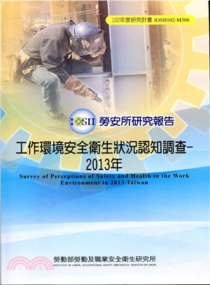 工作環境安全衛生狀況認知調查.Survey of perceptions of safety and health in the work environment in 2013 Taiwan /2013年 =