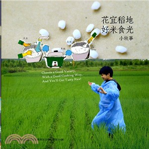 花宜稻地 :好米食光小故事 = Choose a good variety,with a good cooking way,and you'll get tasty rice! /