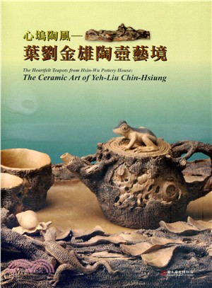 心塢陶風 :葉劉金雄陶壺藝境 = The heartfelt teapots from Hsin-Wu pottery house : the ceramic art of Yeh-Liu Chin-Hsiung /