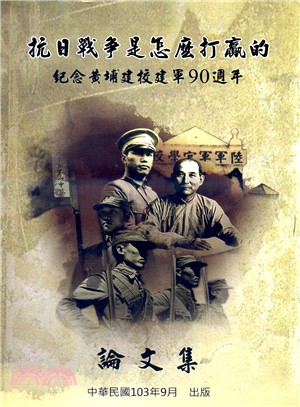 抗日戰爭是怎麼打贏的：紀念黃埔建校建軍90週年論文集