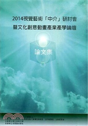 視覺藝術「中介」研討會暨文化創意動畫產業產學論壇論文集.2014 /