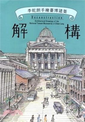 解構 :李乾朗手繪臺博建築 = Deconstruction : architectural drawings of the national Taiwan museum by Li Chien-Lang /