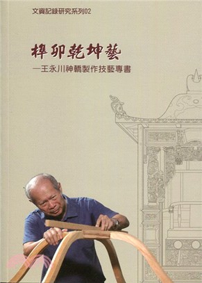 榫卯乾坤藝：王永川神轎製作技藝專書(附光碟)文資紀錄研究系列02