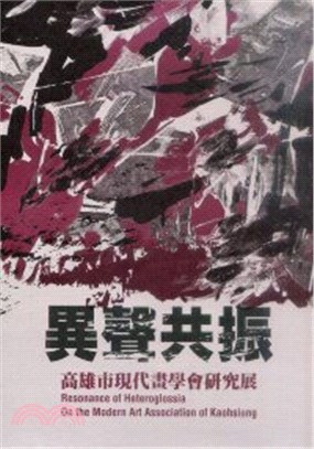 異聲共振 :高雄市現代畫學會研究展 = Resonance of heteroglossia on the modern art association of Kaohsiung : artworks.I,創作冊 /
