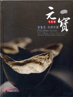 元寶是無價 :慶豐泰.銀錠珍藏 = Priceless sycee : the Ching Fong Tai Chinese ancient silver ingots /
