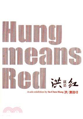 洪就是紅 :洪素珍個展 = Hung means Red...