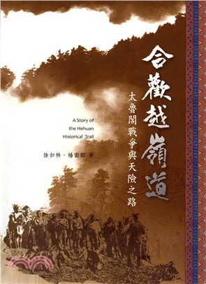 合歡越嶺道 :太魯閣戰爭與天險之路 = A story of the hehuan historical trail /