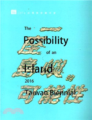 一座島嶼的可能性 :2016台灣美術雙年展 = The ...