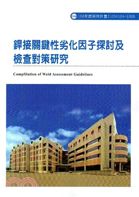 銲接關鍵性劣化因子探討及檢查對策研究 =Complilation of weld assessment guidelines /