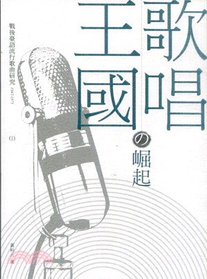 歌唱王國的崛起 :戰後臺語流行歌曲研究.1945-1971,I /