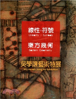 線性.符號.東方幾何 :吳學讓藝術特展 = Linearity. symbols. eastern geometry : Wu Hsueh-Jang art exhibition /