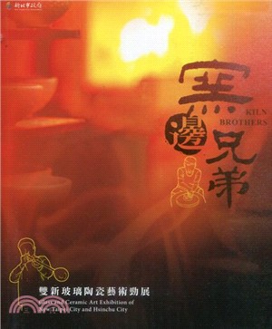 窯邊兄弟 :雙新玻璃陶瓷藝術勁展 = Kiln brothers : glass and ceramic art exhibition of new Taipei city and Hsinchu city /