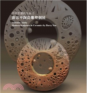 游忠平陶瓷雕塑個展 :不可思議的生命力 = Modern sculpture in ceramics by Barry You : incredible vitality /