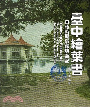 臺中繪葉書 :日治時期影像與遊記 = Taichung's postcards : the pictures and travel notes during japanese colonial period /