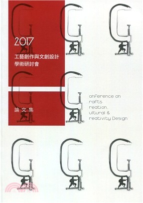 工藝創作與文創設計學術研討會論文集 =Conference on crafts freation,cultural & creavtivity design.2017 /